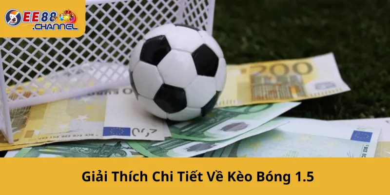Giải Thích Chi Tiết Về Kèo Bóng 1.5