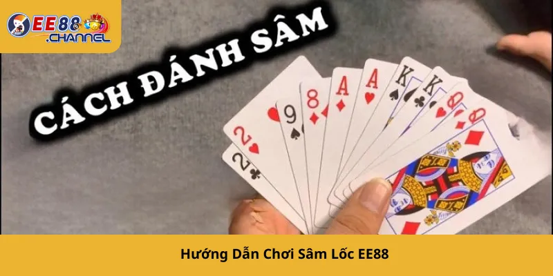 Hướng Dẫn Chơi Sâm Lốc EE88