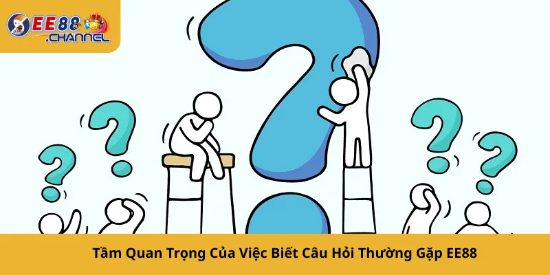 Tầm Quan Trọng Của Việc Biết Câu Hỏi Thường Gặp EE88
