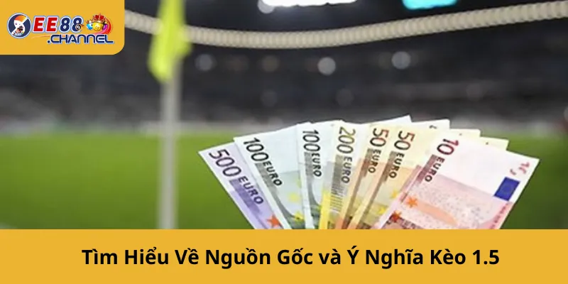 Tìm Hiểu Về Nguồn Gốc và Ý Nghĩa Kèo 1.5